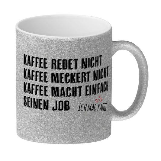 Kaffee redet nicht, Kaffee meckert nicht, Kaffee macht einfach seinen Job Glitzer-Glitzer-Kaffeebecher