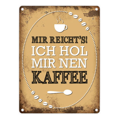 Metallschild mit Spruch: Mir reichts! Ich hol mir nen Kaffee