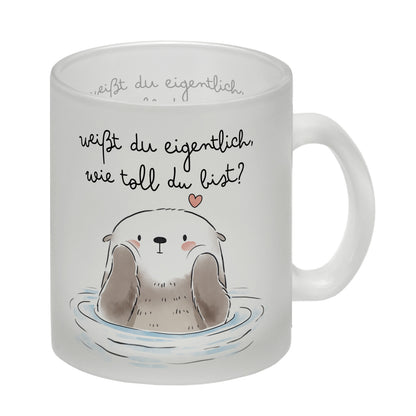 Otter Glas Tasse mit Spruch Weißt du eigentlich wie toll du bist