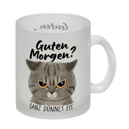 Morgenmuffel Katze Glas Tasse mit Spruch Guten Morgen - Ganz dünnes Eis