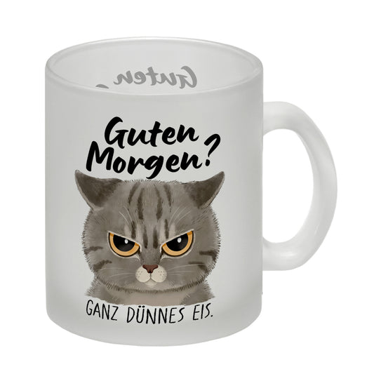 Morgenmuffel Katze Glas Tasse mit Spruch Guten Morgen - Ganz dünnes Eis