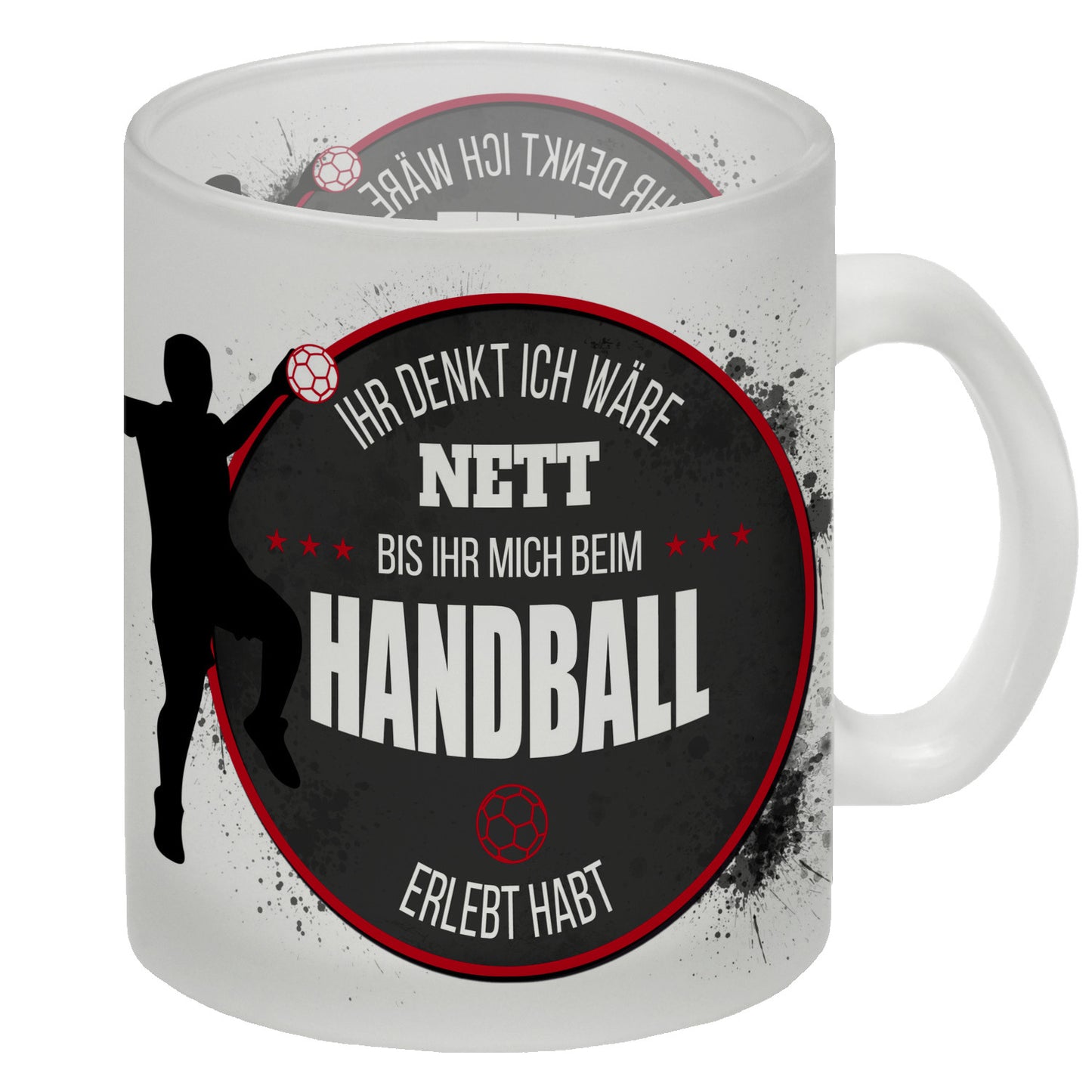 Ihr denkt ich wäre nett, bis ihr mich beim Handball erlebt habt Glas Tasse mit Handball Motiv