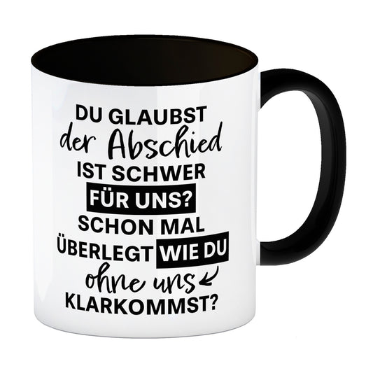 Abschied Kollege Kaffeebecher in schwarz mit Spruch Wie kommst du ohne uns klar