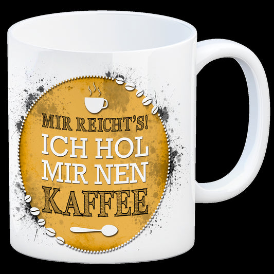 Kaffeebecher mit Spruch: Mir reichts! Ich hol mir nen Kaffee