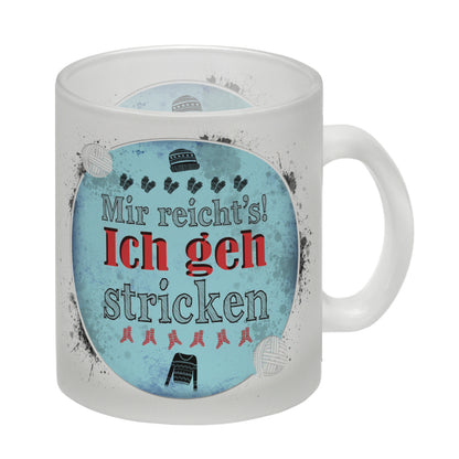 Mir reicht's! Ich geh stricken Glas Tasse