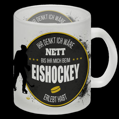 Ihr denkt ich wäre nett, bis ihr mich beim Eishockey erlebt habt Trinkglas Becher mit Innenseite und Griff in Schwarz mit Eishockey Motiv