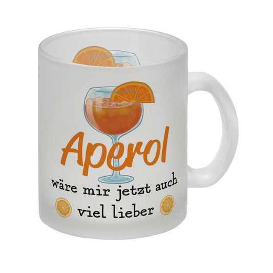 Cocktail Glas Tasse mit Spruch Aperol wäre mir jetzt auch viel lieber