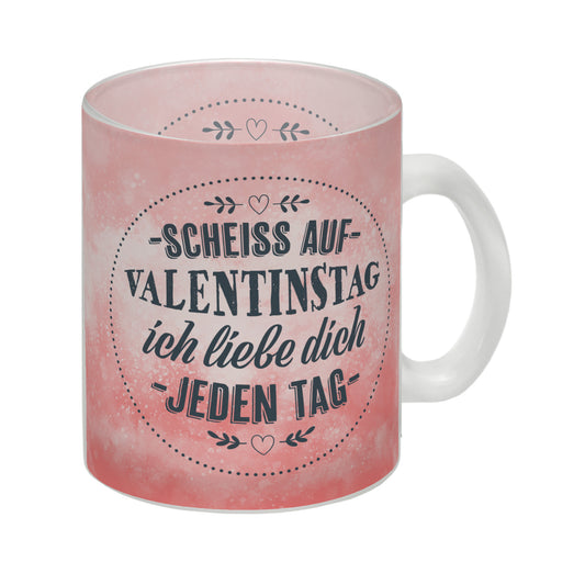 Scheiß auf Valentinstag, ich liebe dich jeden Tag Glas Tasse