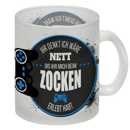 Ihr denkt ich wäre nett, bis ihr mich beim Zocken erlebt habt Glas Tasse