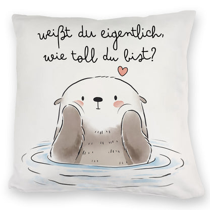 Otter Kuschelkissen mit Spruch Weißt du eigentlich wie toll du bist