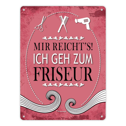 Metallschild XL mit Spruch: Mir reichts! Ich geh zum Friseur