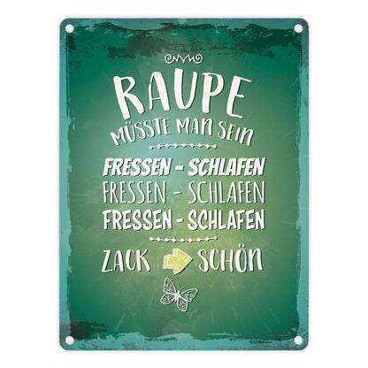 Metallschild mit Spruch: Raupe müsste man sein. Fressen ...