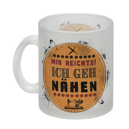 Mir reicht's! Ich geh nähen Glas Tasse