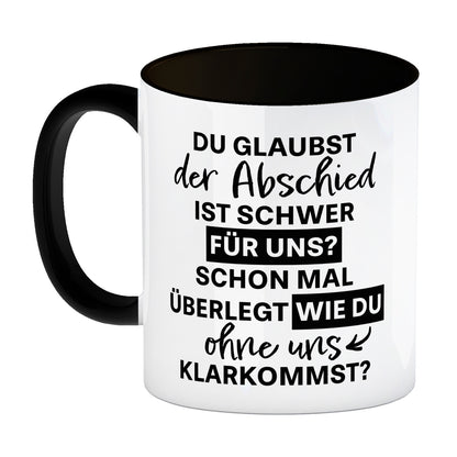 Abschied Kollege Kaffeebecher in schwarz mit Spruch Wie kommst du ohne uns klar