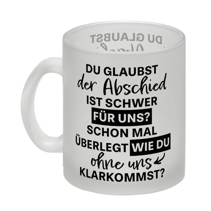 Abschied Kollege Glas Tasse mit Spruch Wie kommst du ohne uns klar