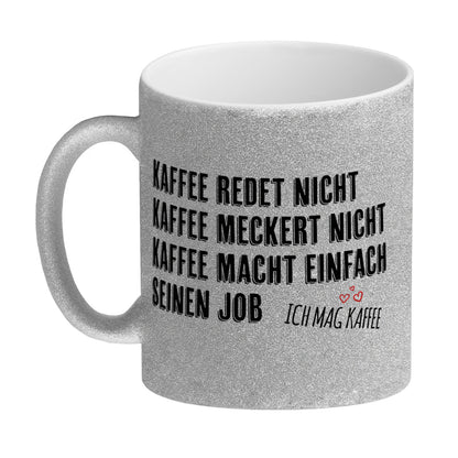 Kaffee redet nicht, Kaffee meckert nicht, Kaffee macht einfach seinen Job Glitzer-Glitzer-Kaffeebecher