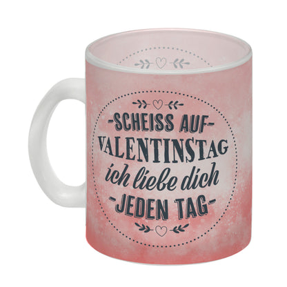 Scheiß auf Valentinstag, ich liebe dich jeden Tag Glas Tasse