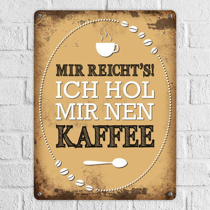 Metallschild XL mit Spruch: Mir reichts! Ich hol mir nen Kaffee