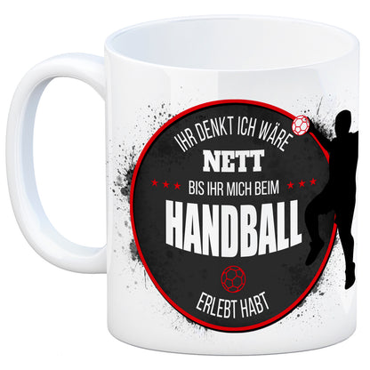 Handlball Kaffeebecher mit Spruch: Ihr denkt ich wäre nett, bis ihr mich beim Handball erlebt habt