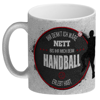 Ihr denkt ich wäre nett, bis ihr mich beim Handball erlebt habt Glitzer-Glitzer-Kaffeebecher mit Handball Motiv