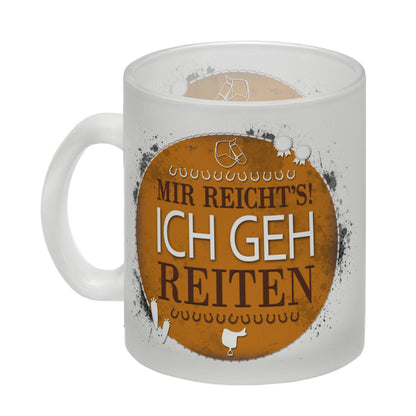 Mir reicht's! Ich geh reiten Glas Tasse