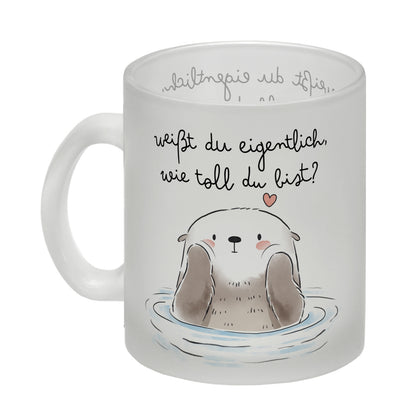 Otter Glas Tasse mit Spruch Weißt du eigentlich wie toll du bist