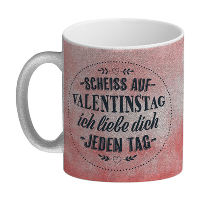 Scheiß auf Valentinstag, ich liebe dich jeden Tag Glitzer-Glitzer-Kaffeebecher