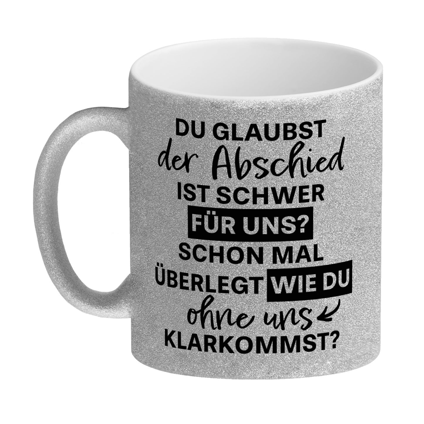 Abschied Kollege Glitzer-Kaffeebecher mit Spruch Wie kommst du ohne uns klar