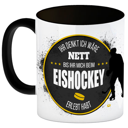 Ihr denkt ich wäre nett, bis ihr mich beim Eishockey erlebt habt Kaffeebecher Henkel und Innenseite Schwarz mit Eishockey Motiv