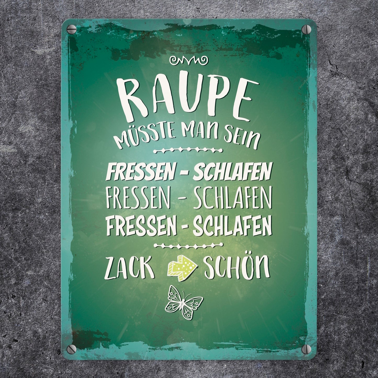 Metallschild mit Spruch: Raupe müsste man sein. Fressen ...