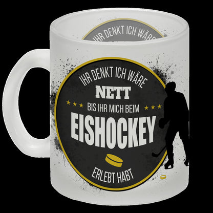 Ihr denkt ich wäre nett, bis ihr mich beim Eishockey erlebt habt Trinkglas Becher mit Innenseite und Griff in Schwarz mit Eishockey Motiv