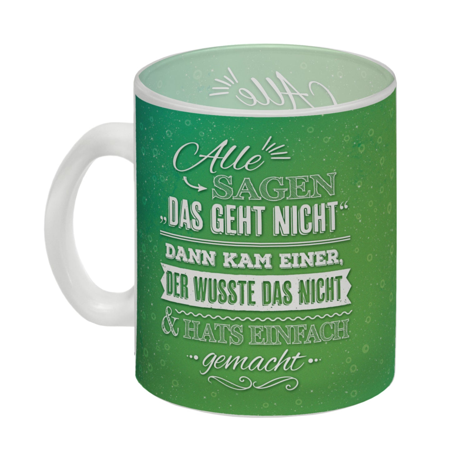 Alle sagen: Das geht nicht! Dann kam einer, der wusste das nicht & hats einfach gemacht Glas Tasse