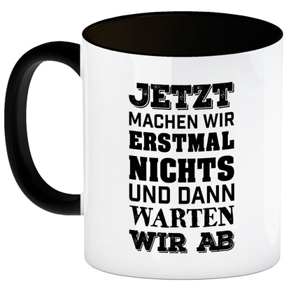 Jetzt machen wir erstmal nichts und dann warten wir ab Kaffeebecher Henkel und Innenseite Schwarz