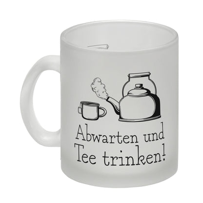 Abwarten und Tee trinken Glas Tasse