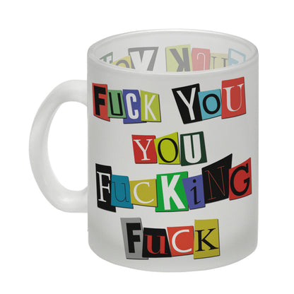 Glas Tasse mit Fuck you you fucking fuck Motiv