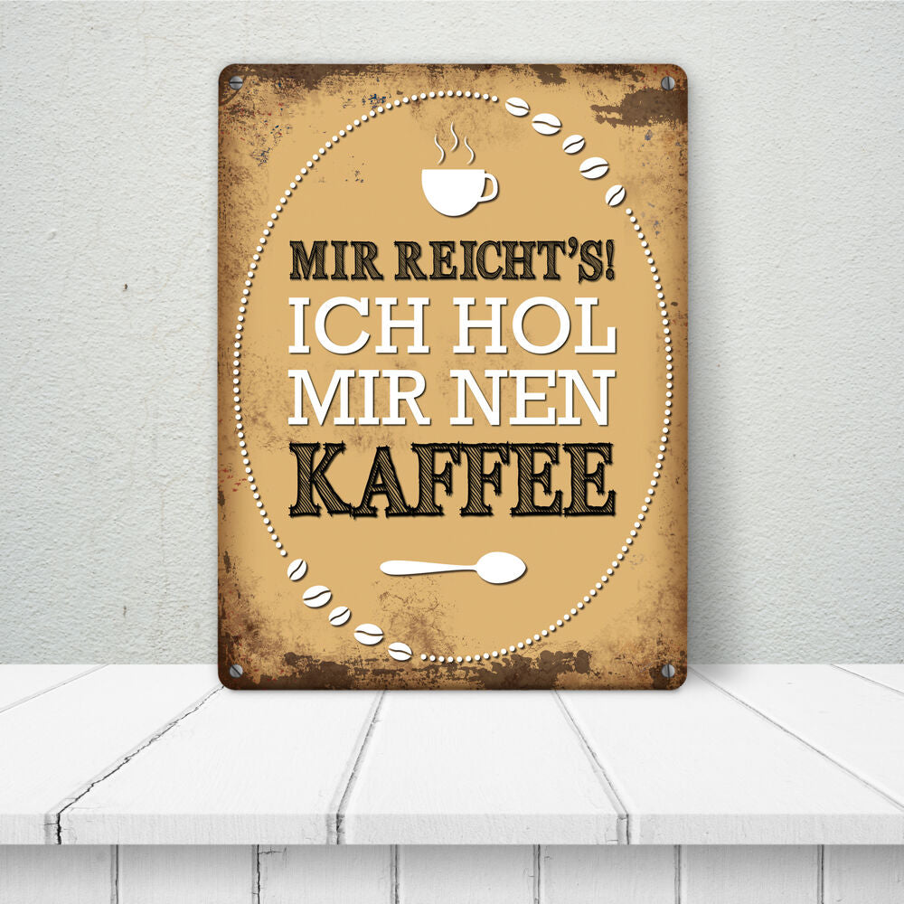 Metallschild XL mit Spruch: Mir reichts! Ich hol mir nen Kaffee