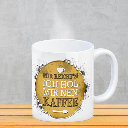 Kaffeebecher mit Spruch: Mir reichts! Ich hol mir nen Kaffee