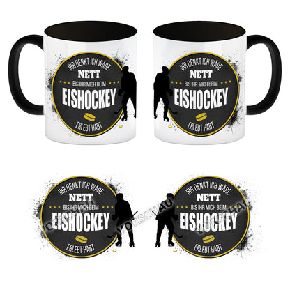 Ihr denkt ich wäre nett, bis ihr mich beim Eishockey erlebt habt Kaffeebecher Henkel und Innenseite Schwarz mit Eishockey Motiv