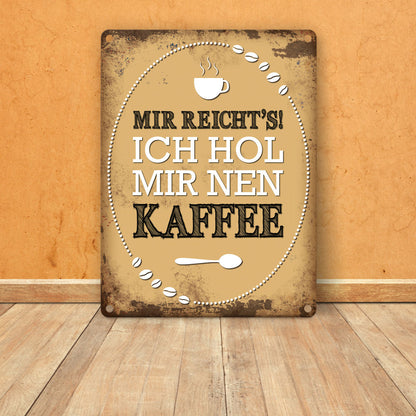 Metallschild mit Spruch: Mir reichts! Ich hol mir nen Kaffee