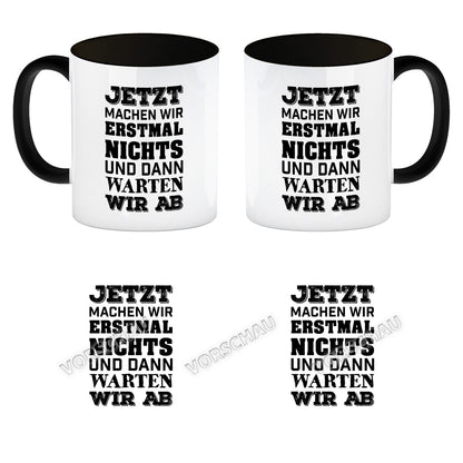 Jetzt machen wir erstmal nichts und dann warten wir ab Kaffeebecher Henkel und Innenseite Schwarz