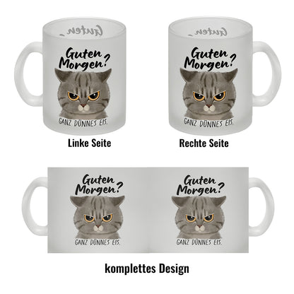 Morgenmuffel Katze Glas Tasse mit Spruch Guten Morgen - Ganz dünnes Eis