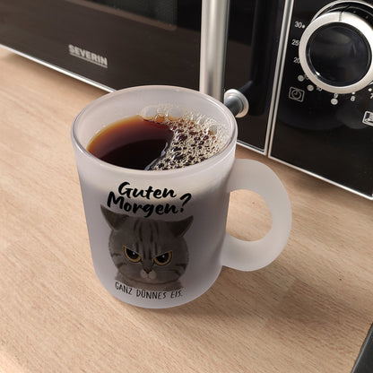 Morgenmuffel Katze Glas Tasse mit Spruch Guten Morgen - Ganz dünnes Eis