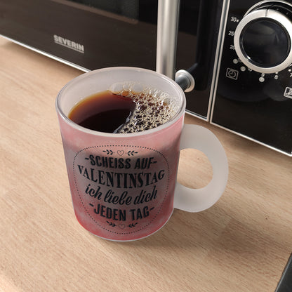 Scheiß auf Valentinstag, ich liebe dich jeden Tag Glas Tasse