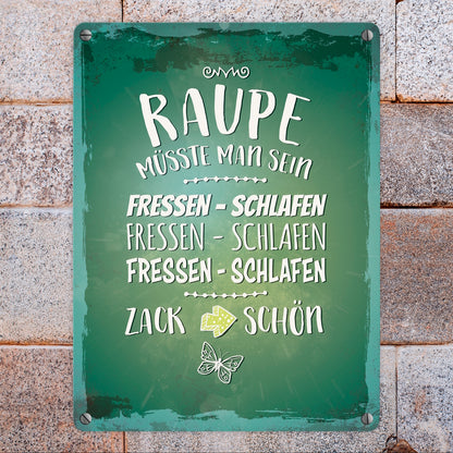 Metallschild mit Spruch: Raupe müsste man sein. Fressen ...