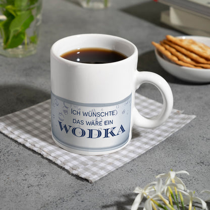 Ich wünschte das wäre ein Wodka Kaffeebecher